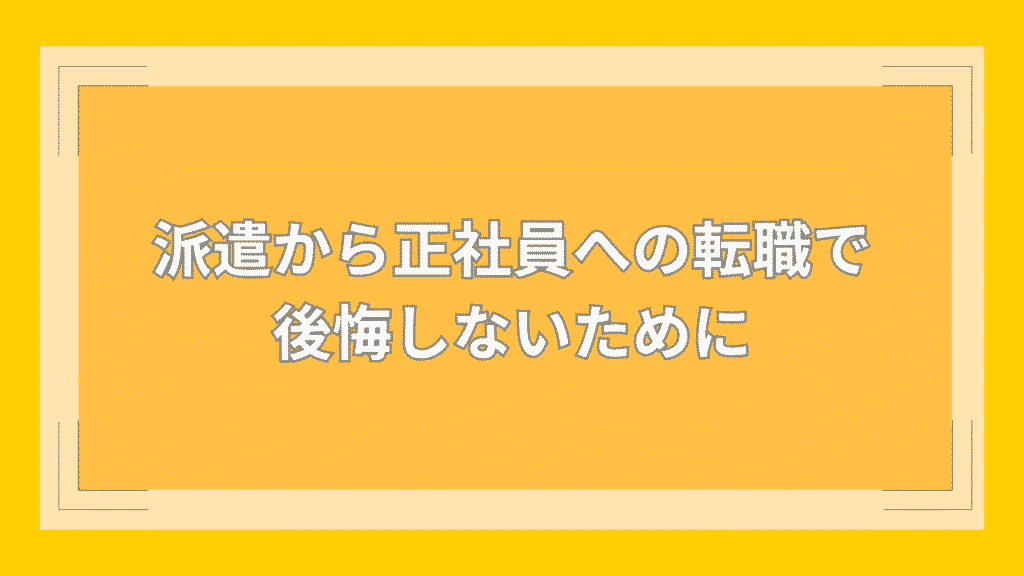 派遣から正社員への転職で後悔しないために